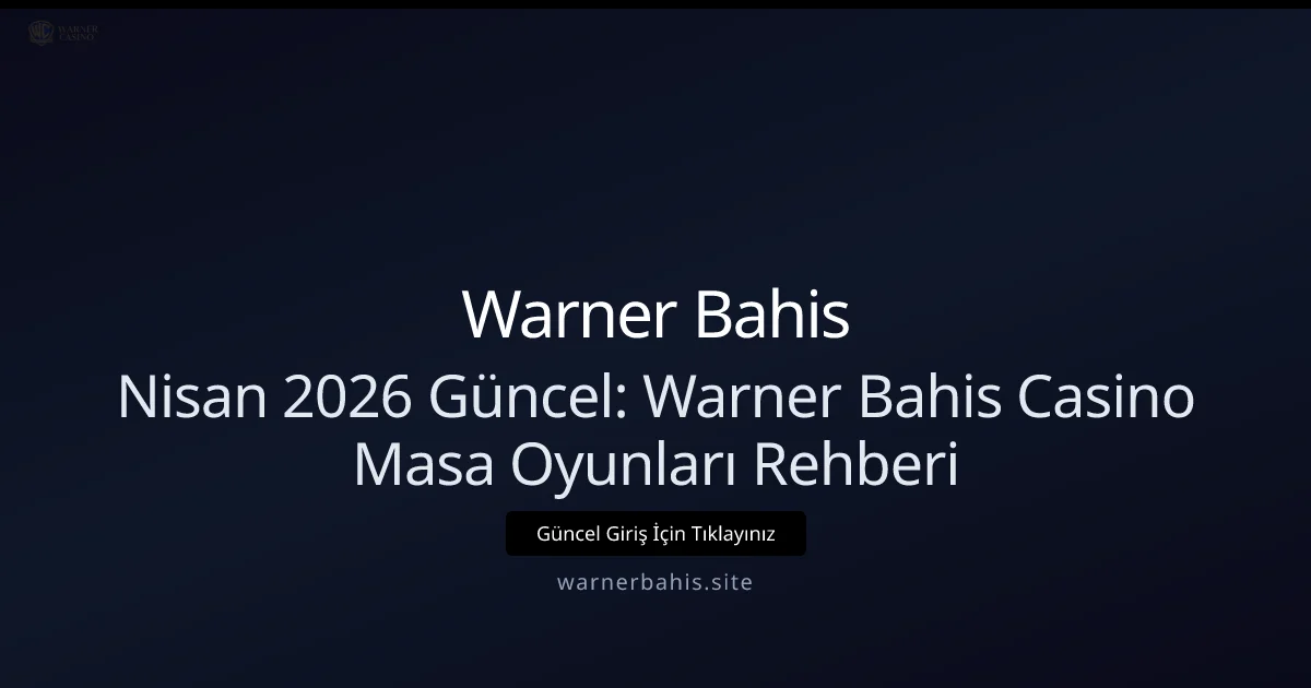 Nisan 2026: Warner Bahis İçin Casino Masa Oyunları Kılavuzu - Warner Bahis rehber görseli