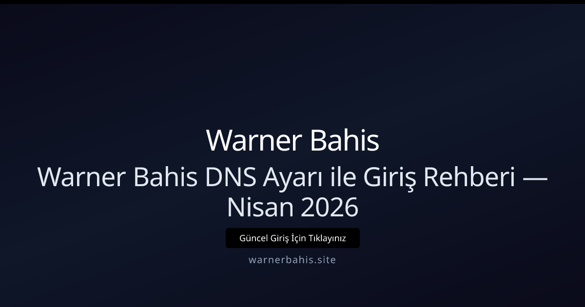 Warner Bahis İçin DNS Ayarları ve Erişim Rehberi — Nisan 2026 Warner Bahis İçin DNS Ayarları ve Erişim Rehberi — Nisan 2026 - Warner Bahis rehber görseli