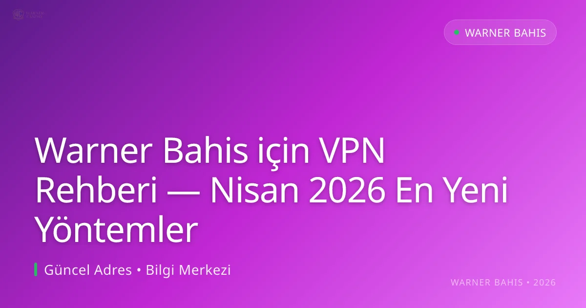Warner Bahis için VPN Rehberi — Nisan 2026 En Yeni Yöntemler - Warner Bahis rehber görseli