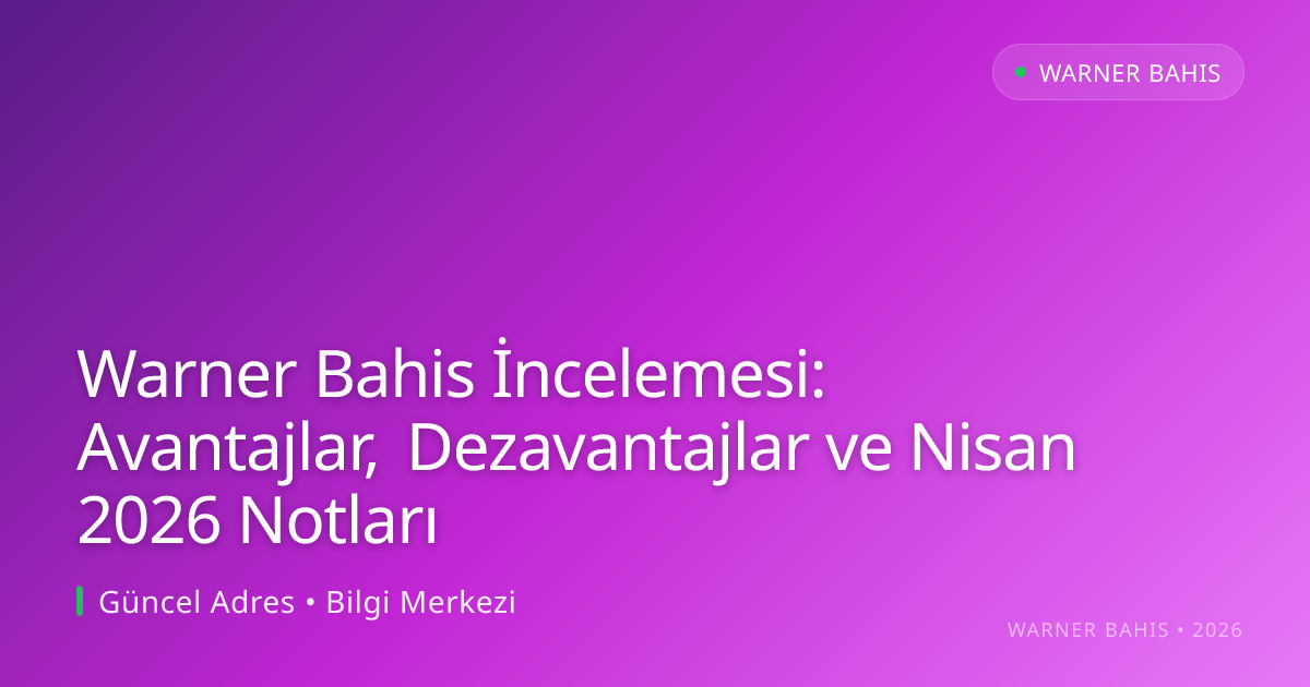 Warner Bahis İncelemesi: Avantajlar, Dezavantajlar ve Nisan 2026 Notları - Warner Bahis rehber görseli