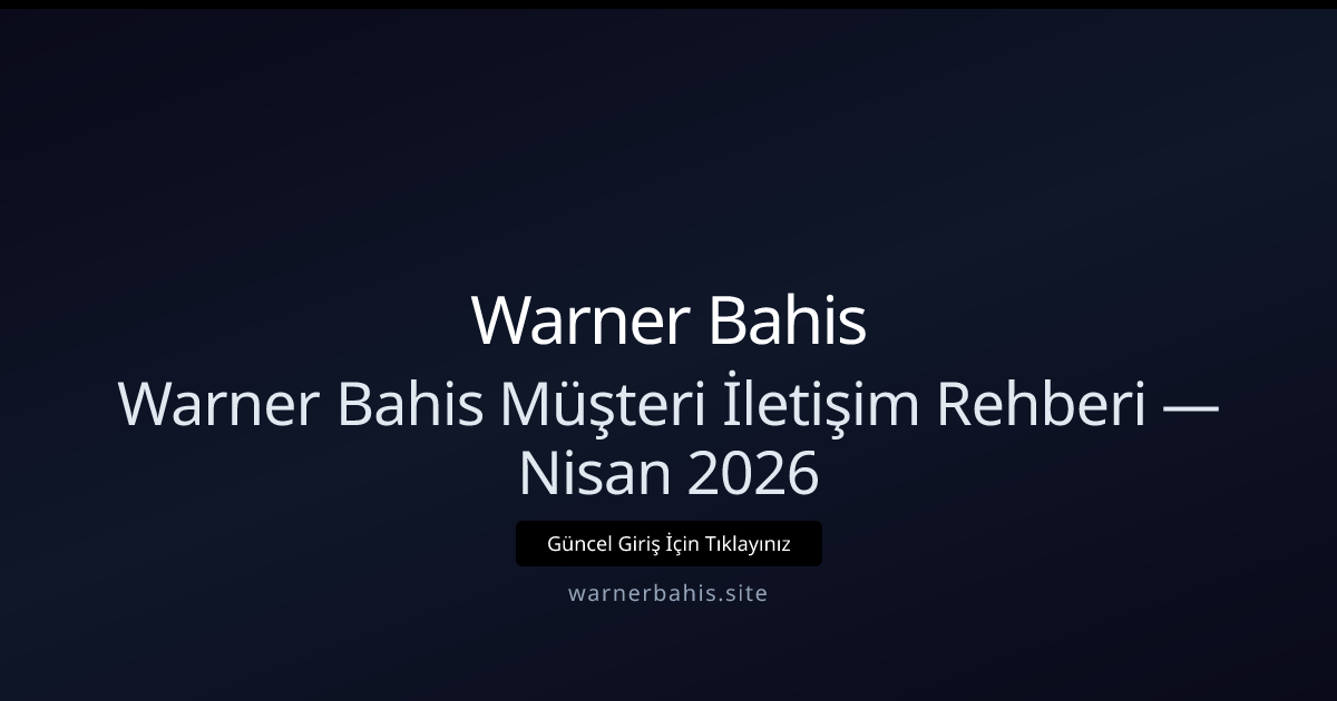 Warner Bahis İletişim ve Destek Rehberi — Nisan 2026 Güncel Warner Bahis İletişim ve Destek Rehberi — Nisan 2026 Güncel - Warner Bahis rehber görseli