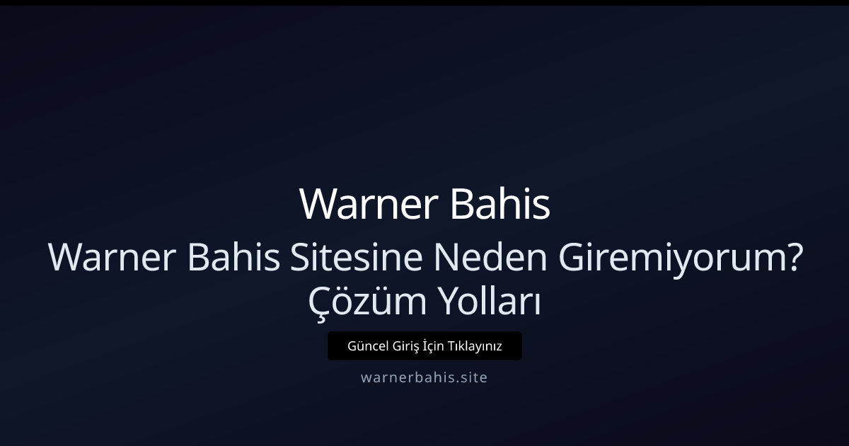 Warner Bahis Sitesine Giremiyorsanız Ne Yapmalısınız? Adım Adım Rehber Warner Bahis Sitesine Giremiyorsanız Ne Yapmalısınız? Adım Adım Rehber - Warner Bahis rehber görseli