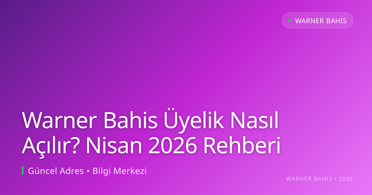 Warner Bahis Üyelik Nasıl Açılır? Nisan 2026 Rehberi - Warner Bahis rehber görseli