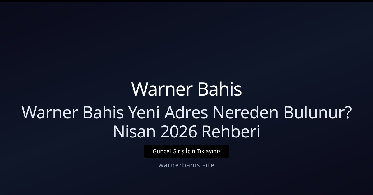 Warner Bahis Yeni Giriş Adresi Nasıl Bulunur? Nisan 2026 Rehberi Warner Bahis Yeni Giriş Adresi Nasıl Bulunur? Nisan 2026 Rehberi - Warner Bahis rehber görseli