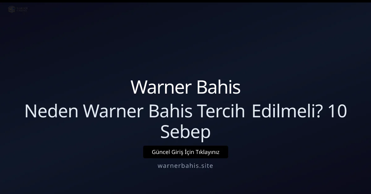 Neden Warner Bahis Tercih Edilmeli? 10 Sebep - Warner Bahis rehber görseli