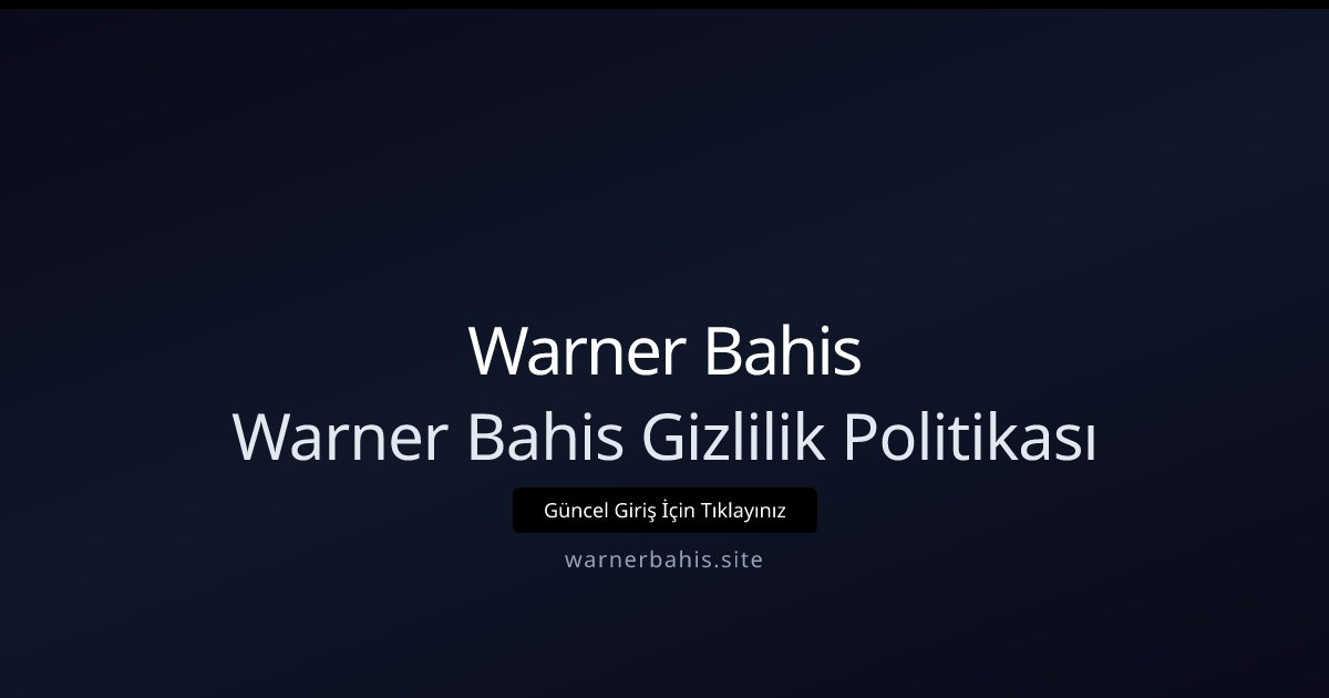 Warner Bahis Warner Bahis Gizlilik Politikası