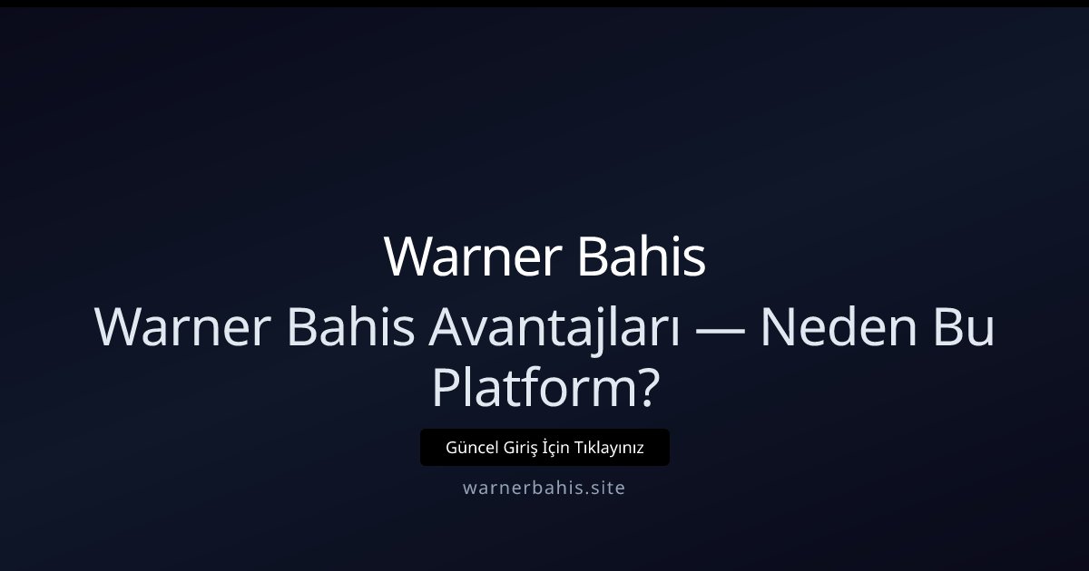 Warner Bahis Warner Bahis Avantajları — Neden Bu Platform?