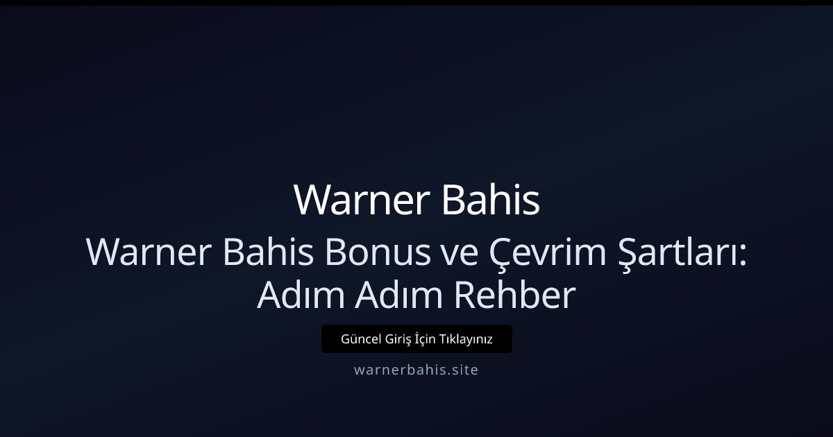 Warner Bahis Warner Bahis Bonus ve Çevrim Şartları: Adım Adım Rehber