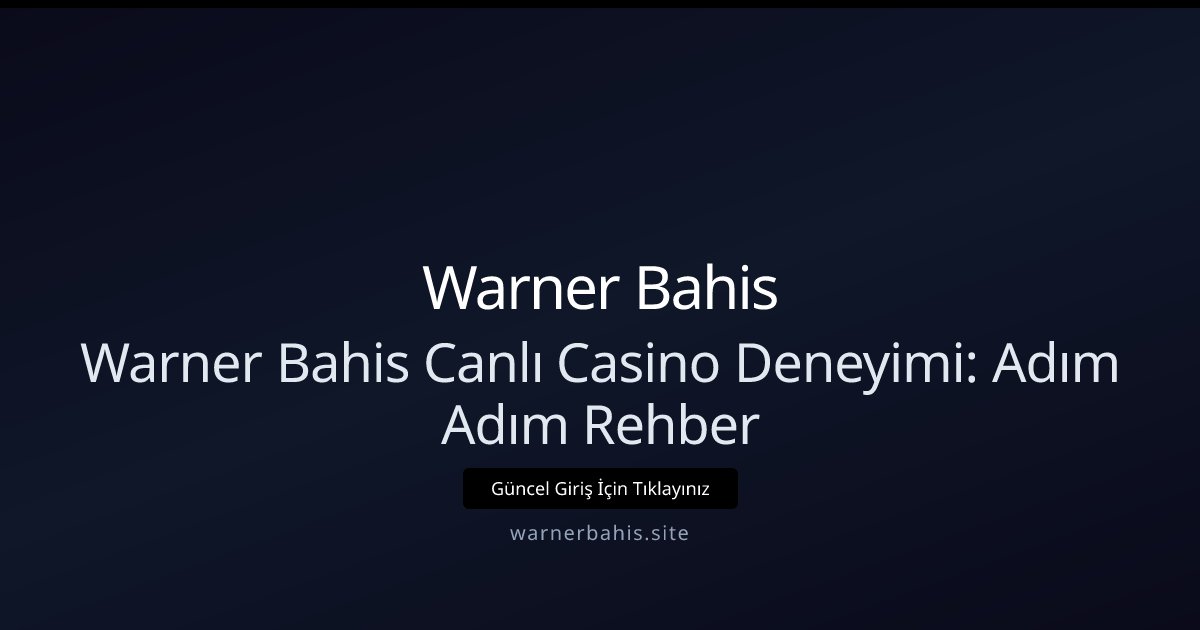 Warner Bahis Warner Bahis Canlı Casino Deneyimi: Adım Adım Rehber