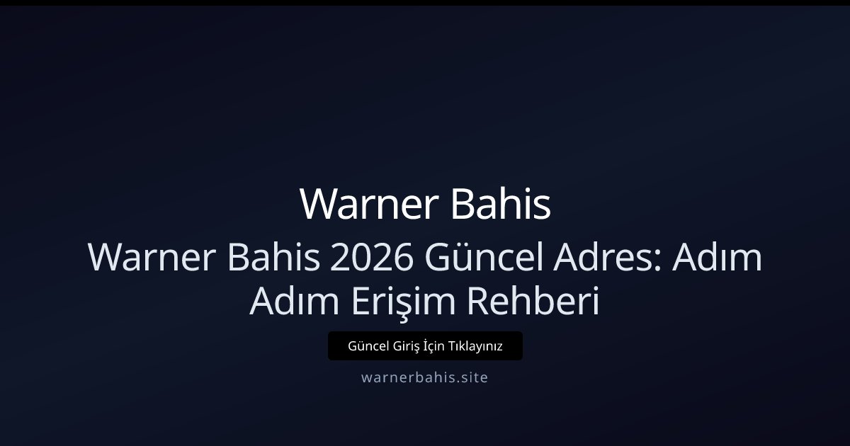 Warner Bahis Warner Bahis 2026 Güncel Adres: Adım Adım Erişim Rehberi