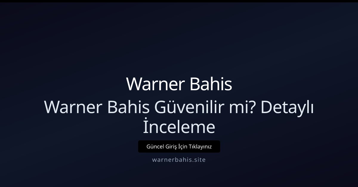 Warner Bahis Warner Bahis Güvenilir mi? Detaylı İnceleme