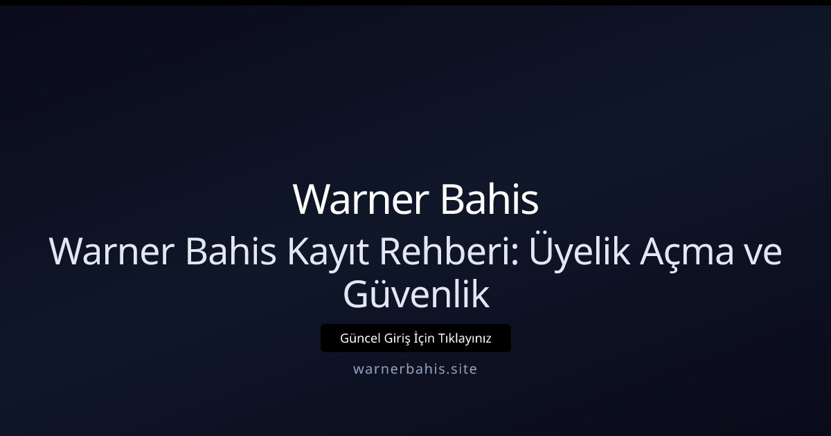 Warner Bahis Warner Bahis Kayıt Rehberi: Üyelik Açma ve Güvenlik