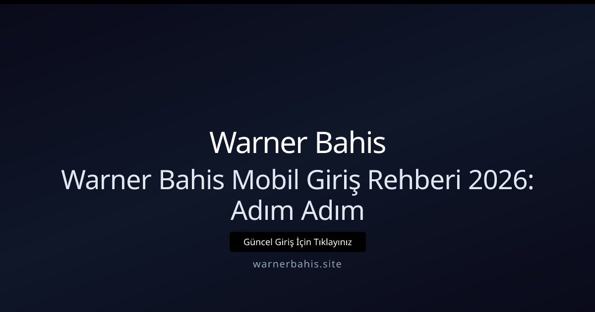 Warner Bahis Warner Bahis Mobil Giriş Rehberi 2026: Adım Adım