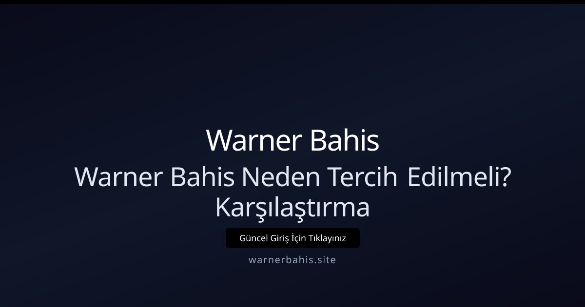 Warner Bahis Warner Bahis Neden Tercih Edilmeli? Karşılaştırma