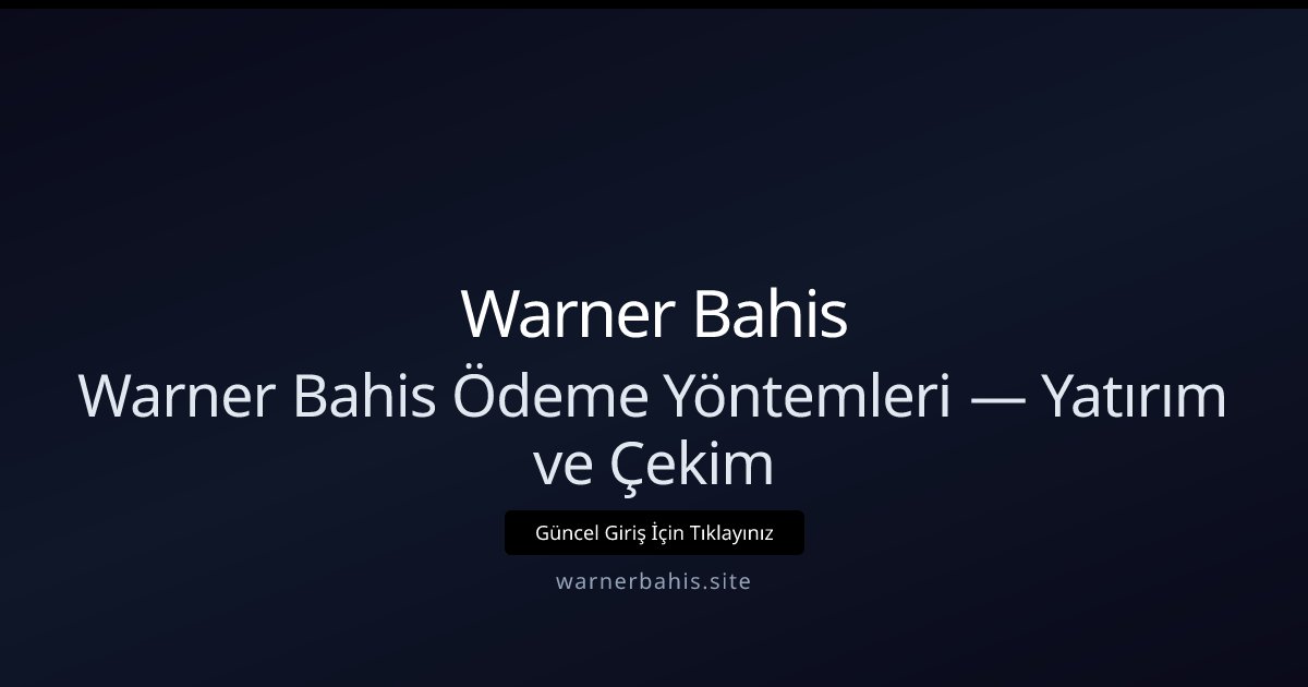 Warner Bahis Warner Bahis Ödeme Yöntemleri — Yatırım ve Çekim