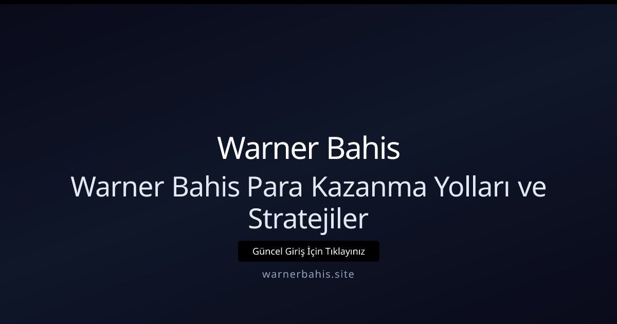 Warner Bahis Warner Bahis Para Kazanma Yolları ve Stratejiler