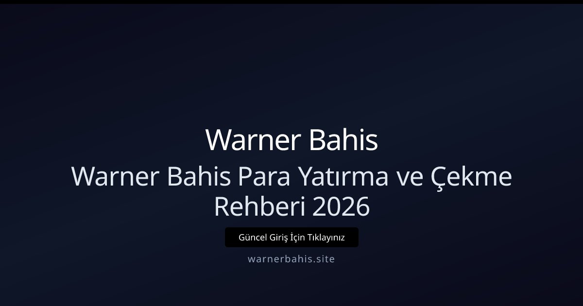 Warner Bahis Warner Bahis Para Yatırma ve Çekme Rehberi 2026
