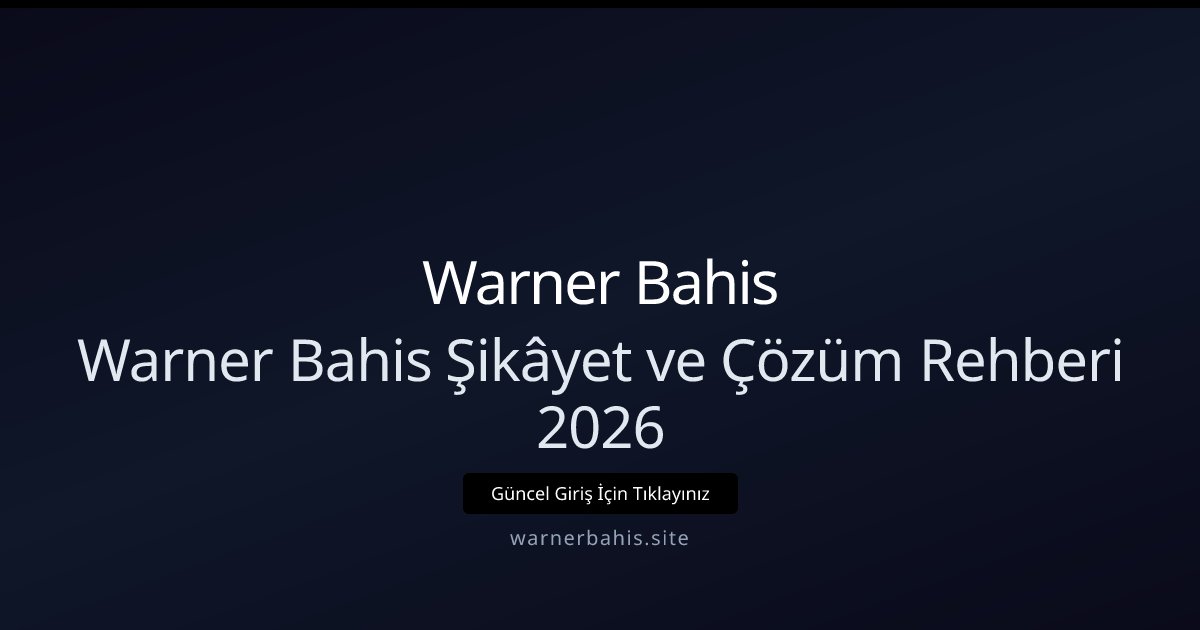 Warner Bahis Warner Bahis Şikâyet ve Çözüm Rehberi 2026