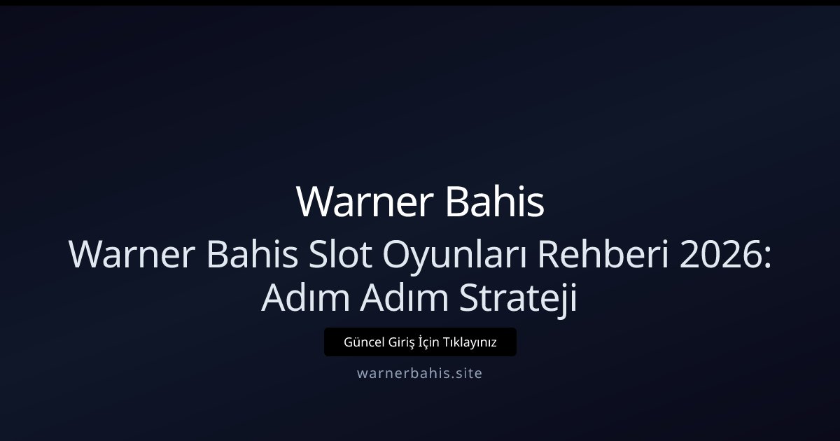 Warner Bahis Warner Bahis Slot Oyunları Rehberi 2026: Adım Adım Strateji