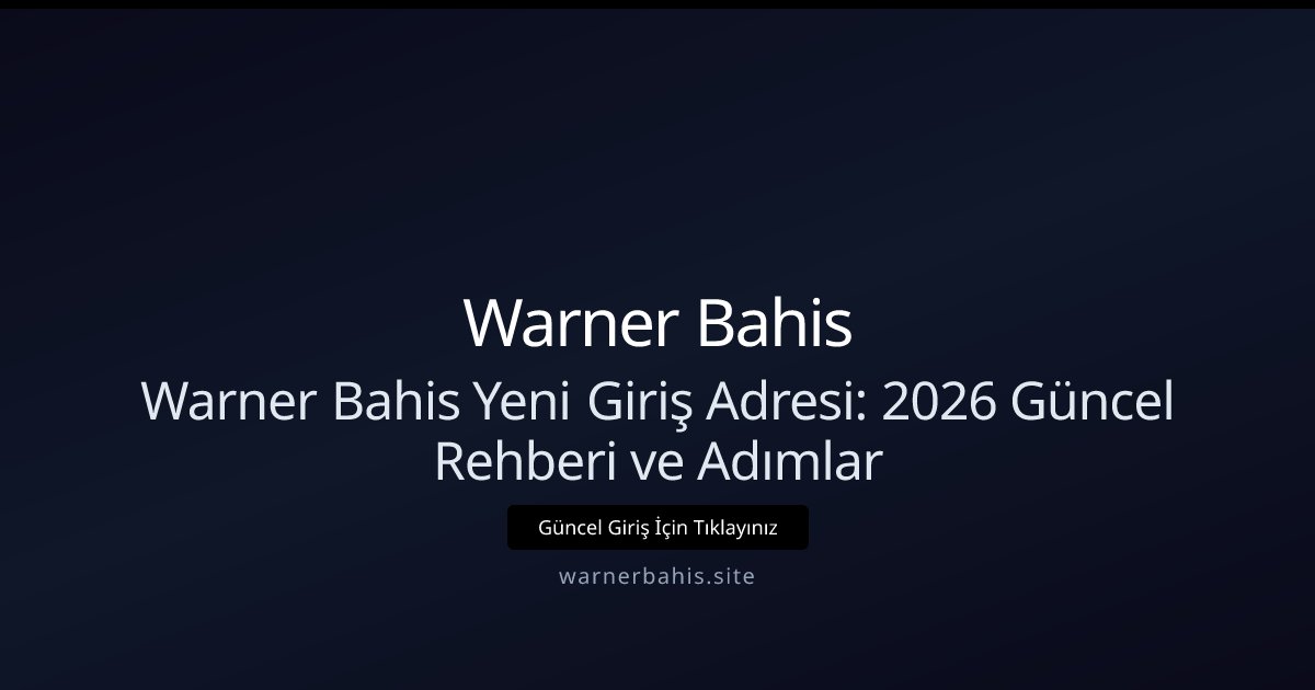 Warner Bahis Warner Bahis Yeni Giriş Adresi: 2026 Güncel Rehberi ve Adımlar