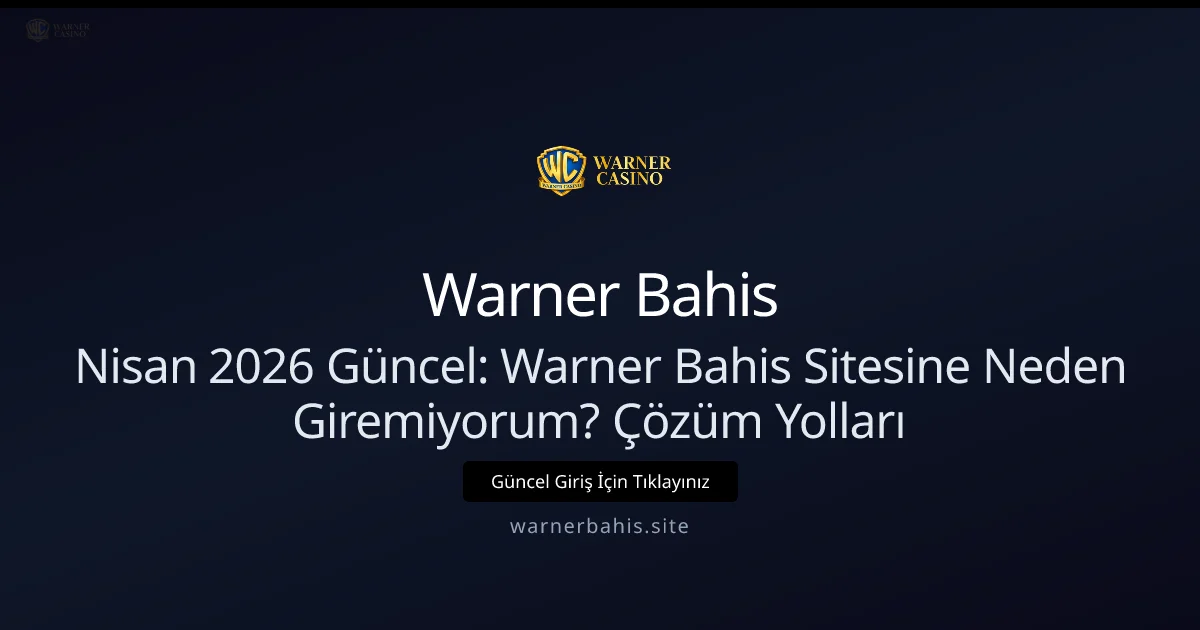 Warner Bahis Sitesine Neden Giremiyorum? Çözüm Rehberi
